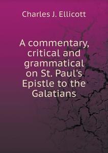 A Commentary, Critical And Grammatical On St. Paul's Epistle To The Galatians di Charles J Ellicott edito da Book On Demand Ltd.