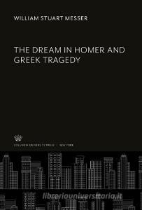 The Dream in Homer and Greek Tragedy di William Stuart Messer edito da Columbia University Press