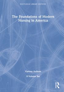 The Foundations of Modern Nursing in America (POD 8 volumes) di Various edito da Routledge