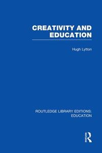 Creativity and Education di Hugh Lytton edito da ROUTLEDGE