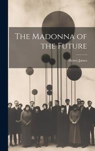 The Madonna of the Future di Henry James edito da LEGARE STREET PR