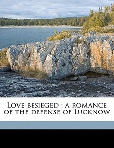 Love Besieged : A Romance Of The Defense Of Lucknow di Charles E. Pearce edito da Nabu Press