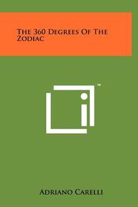 The 360 Degrees of the Zodiac di Adriano Carelli edito da Literary Licensing, LLC