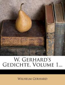 W. Gerhard's Gedichte, Volume 1... di Wilhelm Gerhard edito da Nabu Press