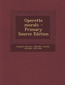 Operette Morali; - Primary Source Edition di Giacomo Leopardi, Giovanni Gentile edito da Nabu Press