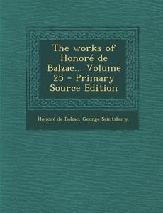 The Works of Honore de Balzac... Volume 25 - Primary Source Edition di Honore De Balzac, George Saintsbury edito da Nabu Press