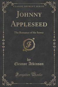 Johnny Appleseed di Eleanor Atkinson edito da Forgotten Books
