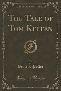 The Tale Of Tom Kitten (classic Reprint) di Beatrix Potter edito da Forgotten Books