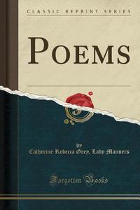 Poems (classic Reprint) di Catherine Rebecca Grey Lady Manners edito da Forgotten Books