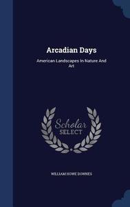 Arcadian Days di William Howe Downes edito da Sagwan Press
