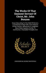 The Works Of That Eminent Servant Of Christ, Mr. John Bunyan di John Bunyan, George Whitefield edito da Arkose Press