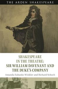 Shakespeare in the Theatre: Sir William Davenant and the Duke's Company di Amanda Eubanks Winkler, Richard Schoch edito da ARDEN SHAKESPEARE