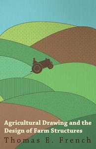 Agricultural Drawing and the Design of Farm Structures di Thomas E. French edito da Benson Press