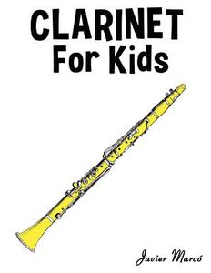 Clarinet for Kids: Christmas Carols, Classical Music, Nursery Rhymes, Traditional & Folk Songs! di Javier Marco edito da Createspace