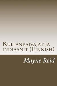 Kullankaivajat Ja Indiaanit (Finnish) di Mayne Reid edito da Createspace