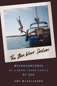 The Box Wine Sailors: Misadventures of a Broke Young Couple at Sea di Amy McCullough edito da CHICAGO REVIEW PR