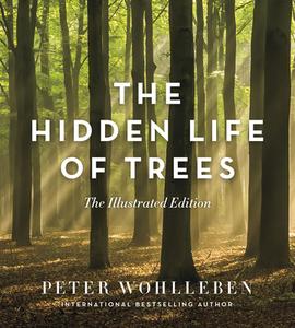 The Hidden Life of Trees: The Illustrated Edition di Peter Wohlleben edito da Ingram Publisher Services