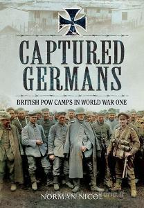 Captured Germans - British POW Camps in World War I di Norman Nicol edito da Pen & Sword Books Ltd