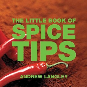 The Little Book Of Spice Tips di Andrew Langley edito da Absolute Press