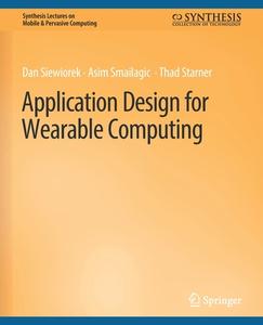 Application Design for Wearable Computing di Dan Siewiorek, Thad Starner, Asim Smailagic edito da Springer International Publishing