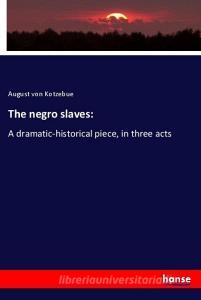 The negro slaves: di August Von Kotzebue edito da hansebooks