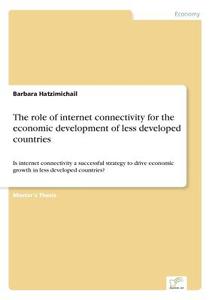 The role of internet connectivity for the economic development of less developed countries di Barbara Hatzimichail edito da Diplom.de