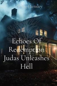 Echoes Of Redemption Judas Unleashes Hell di Doug Hensley, Reece Hensley edito da Ingram Spark