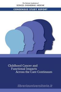Childhood Cancer and Functional Impacts Across the Care Continuum di National Academies Of Sciences Engineeri, Health And Medicine Division, Board On Health Care Services edito da NATL ACADEMY PR