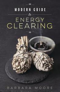 Modern Guide to Energy Clearing di Barbara Moore edito da Llewellyn Publications,U.S.