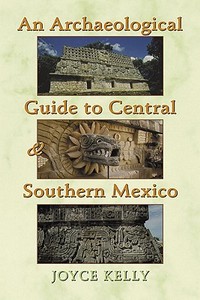 An Archaeological Guide to Central and Southern Mexico di Joyce Kelly edito da GILCREASE MUSEUM