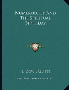 Numerology and the Spiritual Birthday di L. Dow Balliett edito da Kessinger Publishing