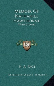 Memoir of Nathaniel Hawthorne: With Stories di H. A. Page edito da Kessinger Publishing