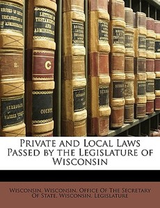 Private And Local Laws Passed By The Leg di Wisconsin edito da Nabu Press