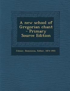 A New School of Gregorian Chant di Dominicus Johner edito da Nabu Press