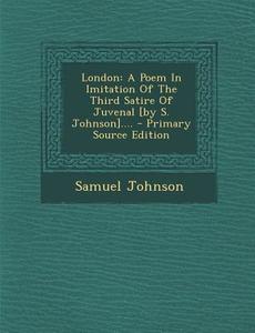 London: A Poem in Imitation of the Third Satire of Juvenal [By S. Johnson].... di Samuel Johnson edito da Nabu Press