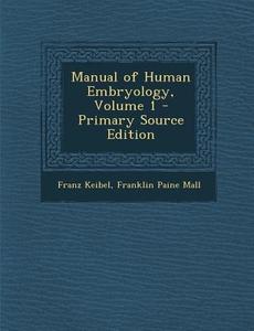 Manual of Human Embryology, Volume 1 - Primary Source Edition di Franz Keibel, Franklin Paine Mall edito da Nabu Press
