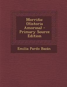 Morrina: (Historia Amorosa) - Primary Source Edition di Emilia Pardo Bazan edito da Nabu Press
