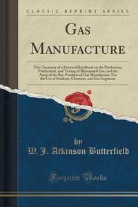 Gas Manufacture di W J Atkinson Butterfield edito da Forgotten Books