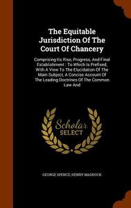 The Equitable Jurisdiction Of The Court Of Chancery di George Spence, Henry Maddock edito da Arkose Press
