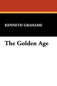 The Golden Age di Kenneth Grahame edito da Wildside Press