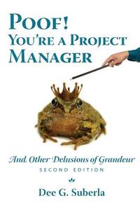 Poof! You're a Project Manager: And Other Delusions of Grandeur di Dee G. Suberla edito da Createspace
