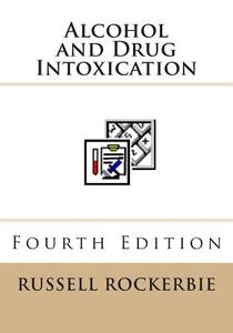Alcohol and Drug Intoxication di Russell a. Rockerbie edito da Createspace