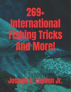 269+ International Fishing Tricks and More! di MR Joseph a. Laydon Jr edito da Createspace