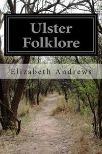 Ulster Folklore di Elizabeth Andrews edito da Createspace