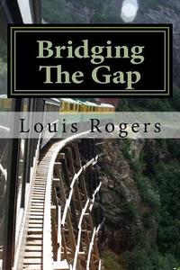 Bridging the Gap di Louis Rogers edito da Createspace