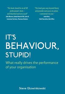 It's Behaviour , Stupid! What really drives the performance of your organisation di Steve Glowinkowski edito da Ecademy Press Limited