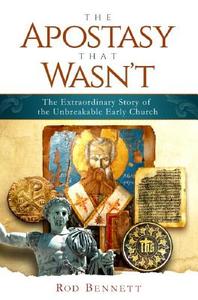 The Apostasy That Wasn't: The Extraordinary Story of the Unbreakable Early Church di Rod Bennett edito da CATHOLIC ANSWERS
