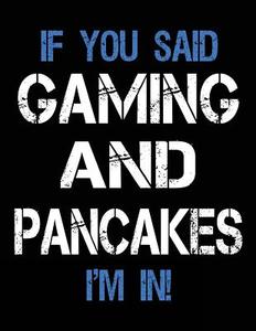 If You Said Gaming and Pancakes I'm in: Sketch Books for Kids - 8.5 X 11 di Dartan Creations edito da Createspace Independent Publishing Platform