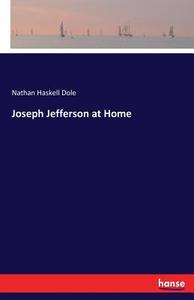 Joseph Jefferson at Home di Nathan Haskell Dole edito da hansebooks