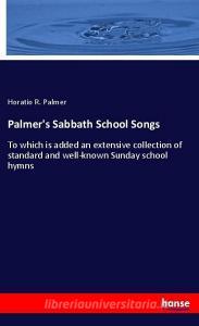 Palmer's Sabbath School Songs di Horatio R. Palmer edito da hansebooks
